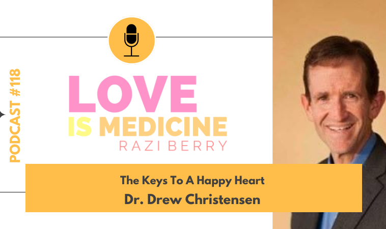 118: The Keys To A Happy Heart w/ Dr. Drew Christensen