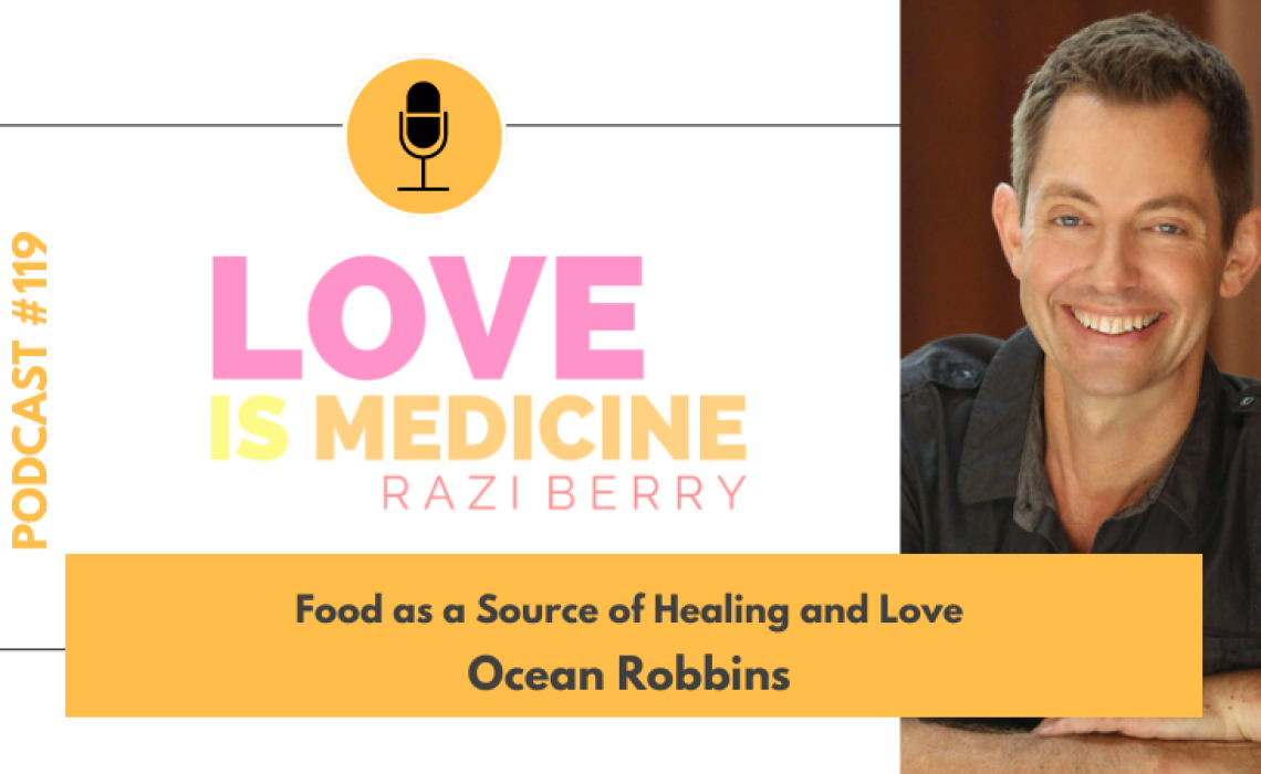 119: Food as a Source of Healing and Love w/ Ocean Robbins