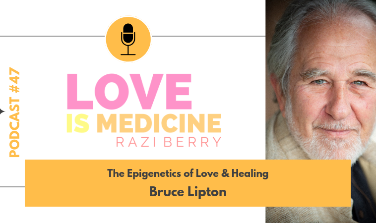047: The Epigenetics of Love & Healing w/ Bruce Lipton
