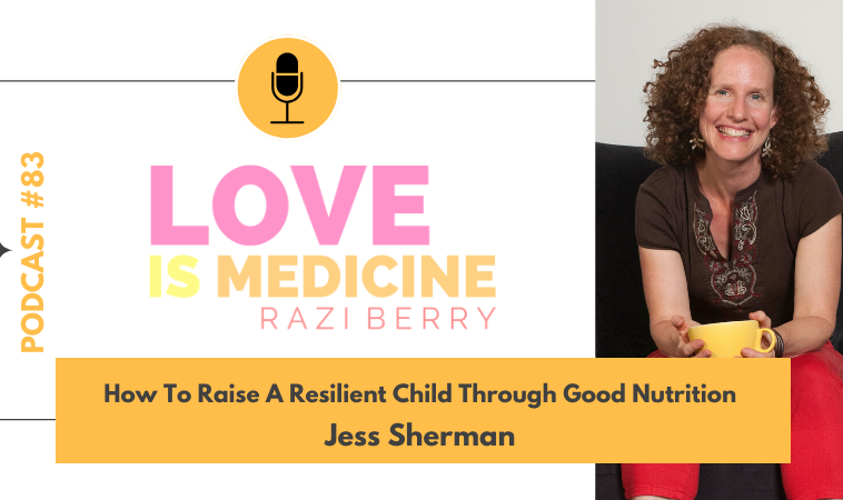 083: How To Raise A Resilient Child Through Good Nutrition w/ Jess Sherman
