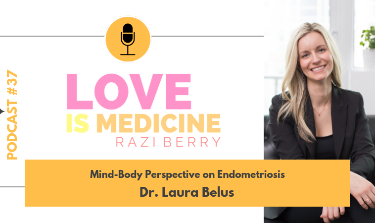 037: Mind-Body Perspective on Endometriosis w/ Dr. Laura Belus
