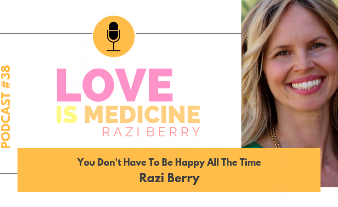 038: You Don’t Have To Be Happy All The Time w/ Razi Berry