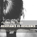Resistance vs. Resilience: A Guide to Life Success